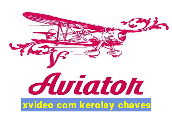 xvideo com kerolay chaves
