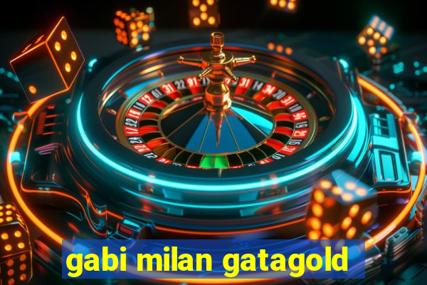 gabi milan gatagold