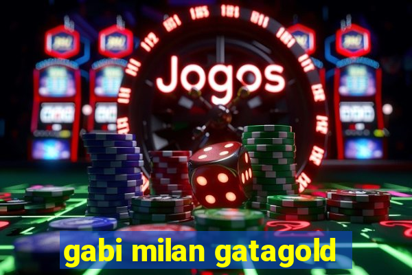 gabi milan gatagold