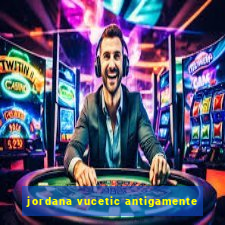 jordana vucetic antigamente
