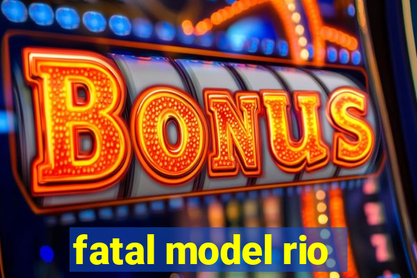 fatal model rio