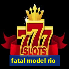 fatal model rio