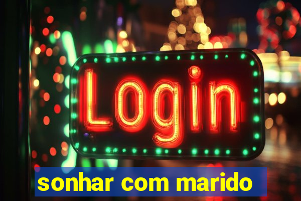 sonhar com marido