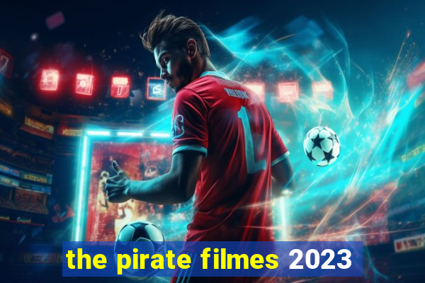 the pirate filmes 2023