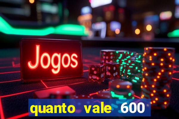 quanto vale 600 mil cruzeiros em reais