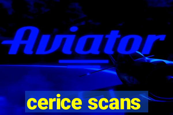 cerice scans