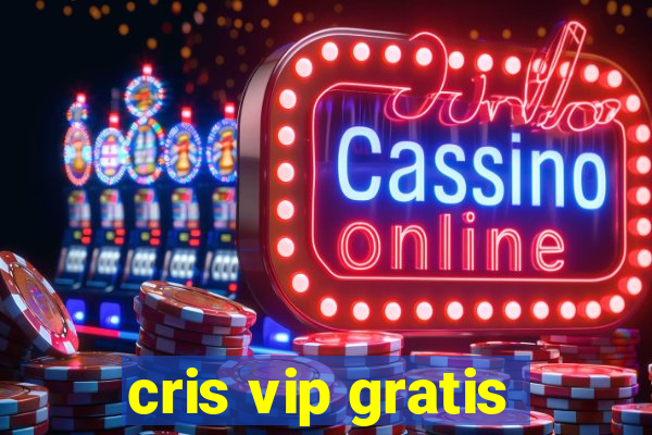 cris vip gratis