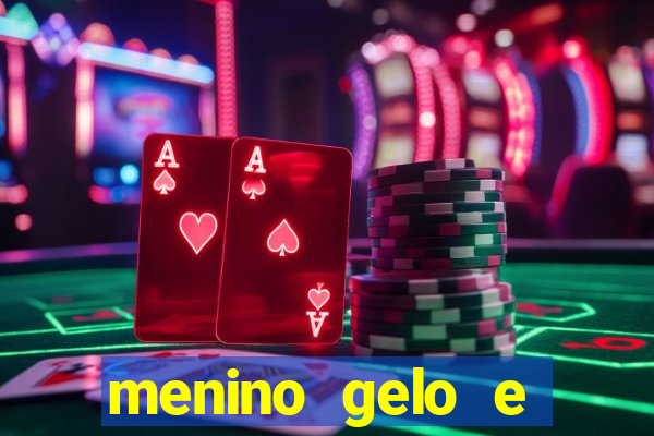 menino gelo e menina lava 360