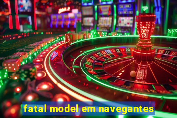 fatal model em navegantes