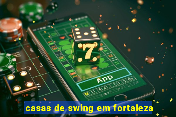 casas de swing em fortaleza