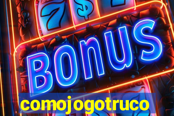comojogotruco