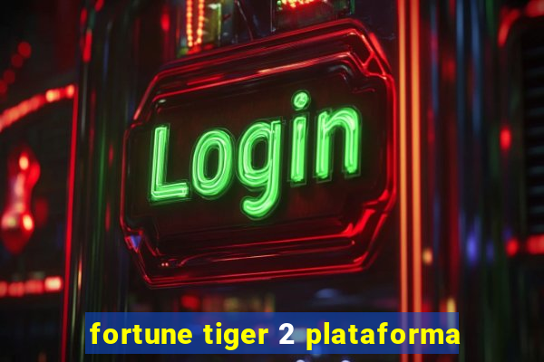 fortune tiger 2 plataforma
