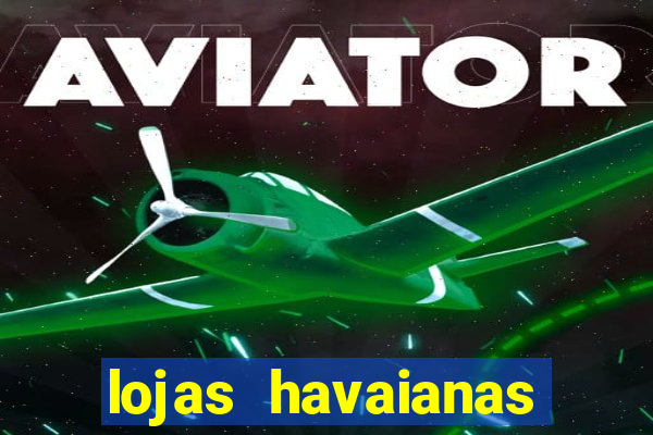 lojas havaianas shopping da bahia