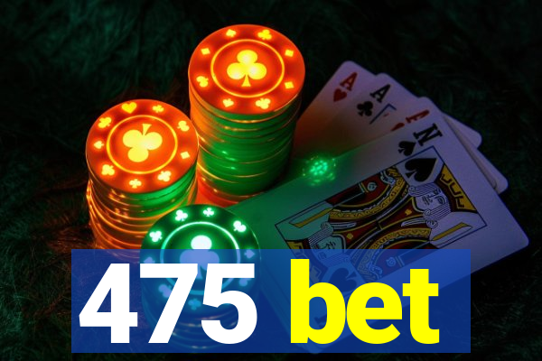 475 bet