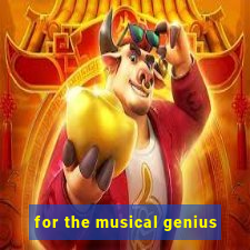 for the musical genius