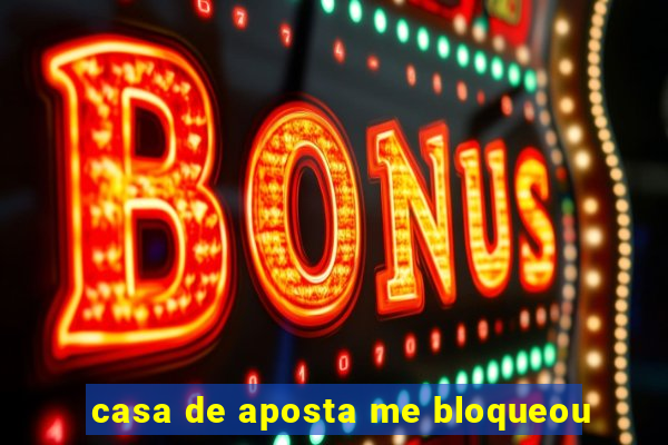 casa de aposta me bloqueou