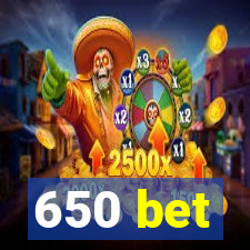 650 bet