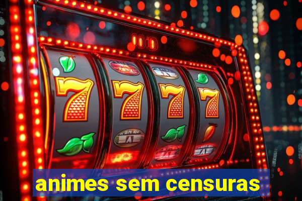 animes sem censuras
