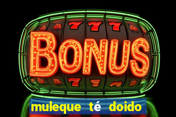 muleque té doido 4 filme completo