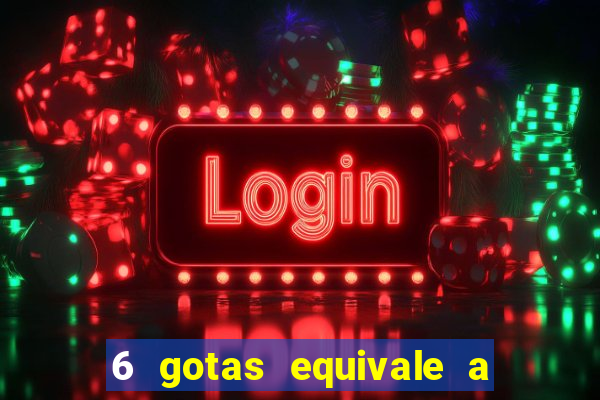 6 gotas equivale a quantos ml