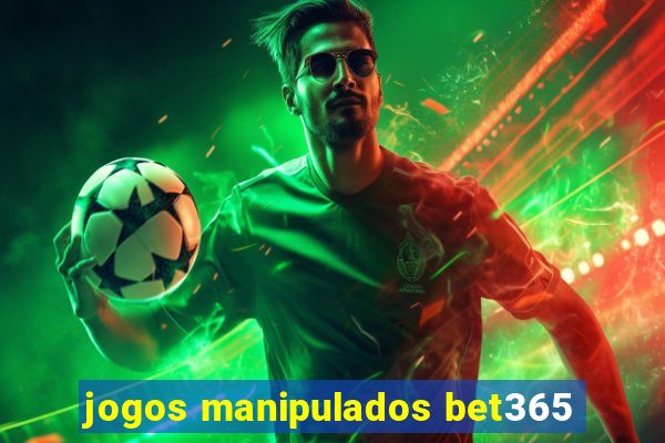 jogos manipulados bet365
