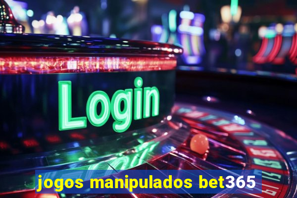 jogos manipulados bet365