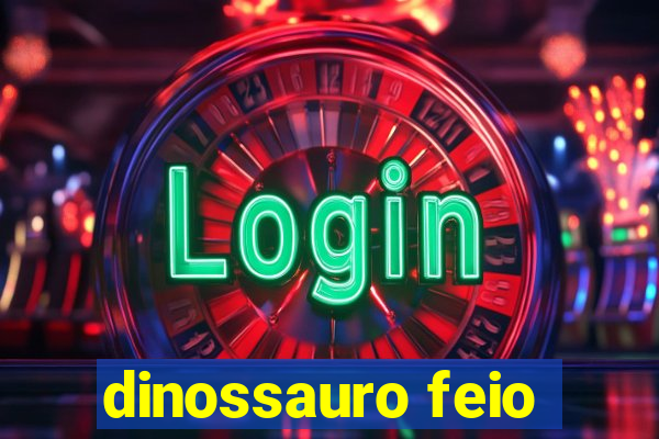 dinossauro feio