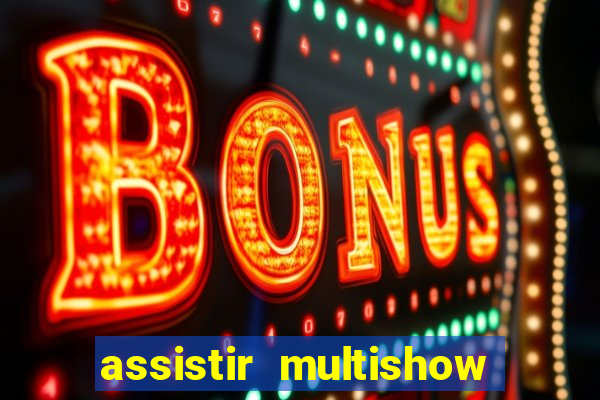 assistir multishow ao vivo gratis
