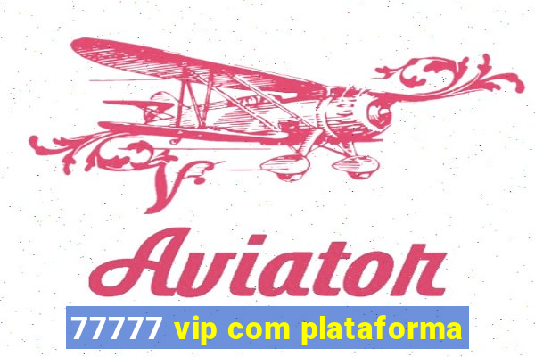 77777 vip com plataforma