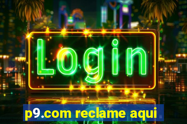 p9.com reclame aqui