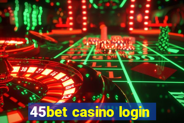 45bet casino login