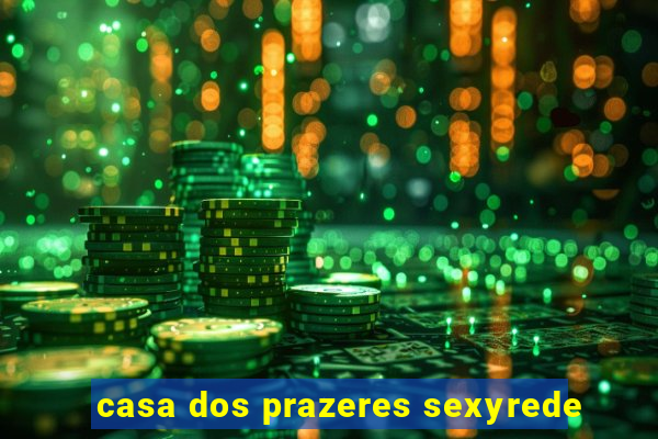 casa dos prazeres sexyrede
