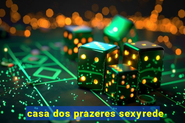 casa dos prazeres sexyrede
