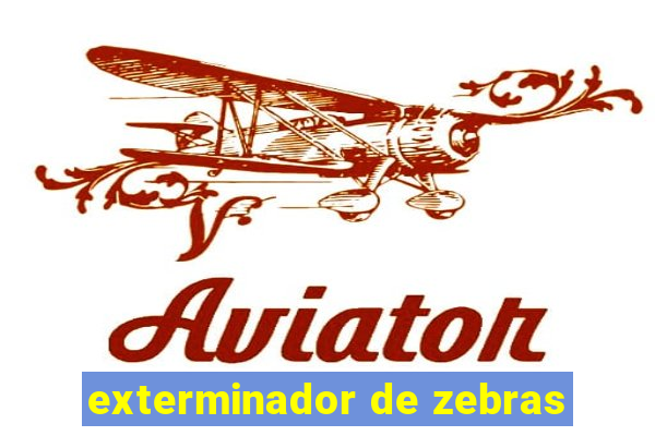 exterminador de zebras