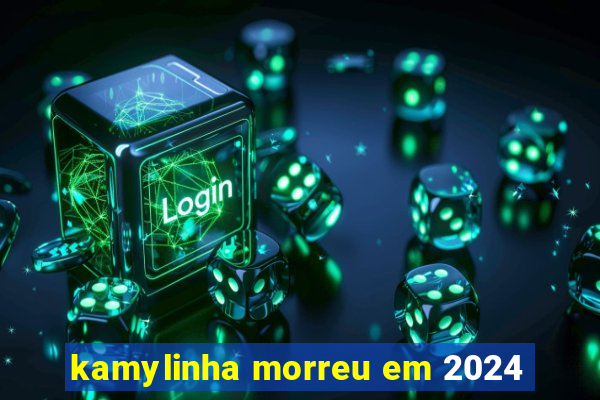 kamylinha morreu em 2024