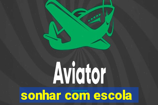 sonhar com escola