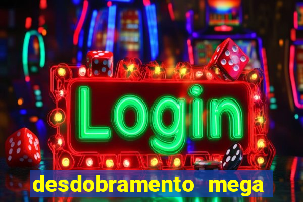 desdobramento mega sena 28 dezenas