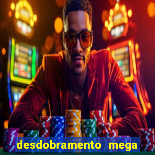 desdobramento mega sena 28 dezenas