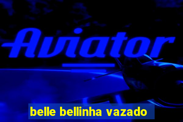 belle bellinha vazado