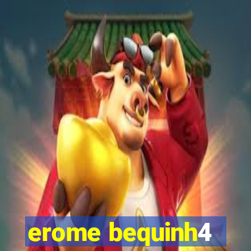 erome bequinh4