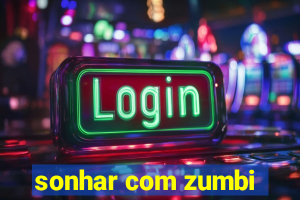 sonhar com zumbi
