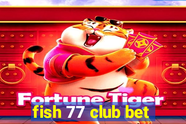 fish 77 club bet
