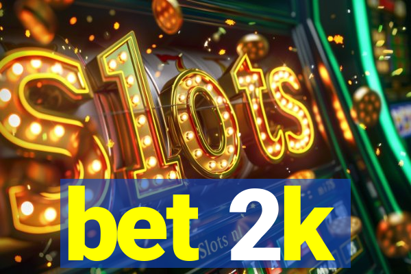 bet 2k