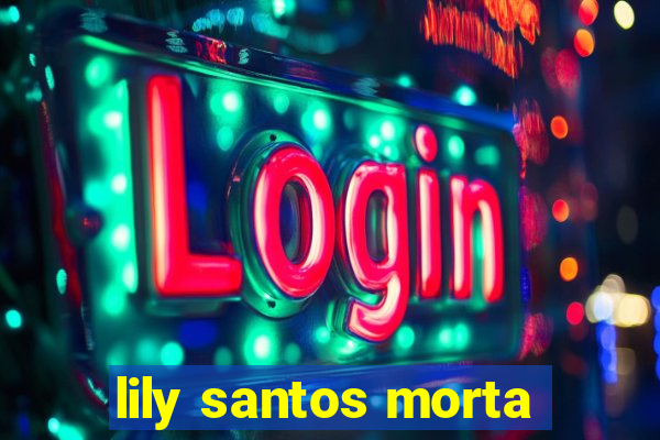 lily santos morta