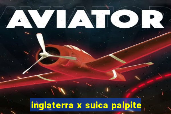 inglaterra x suica palpite