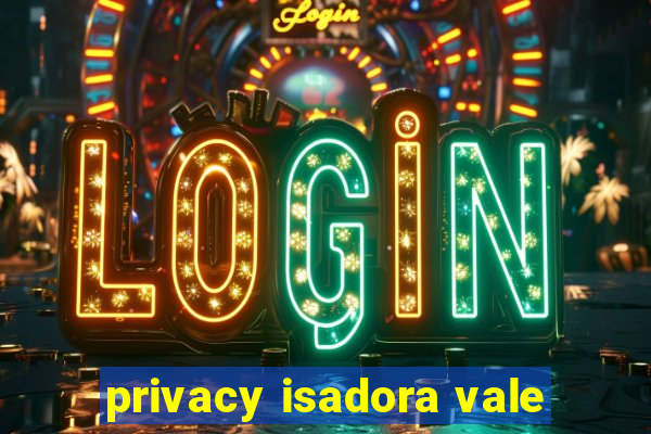 privacy isadora vale
