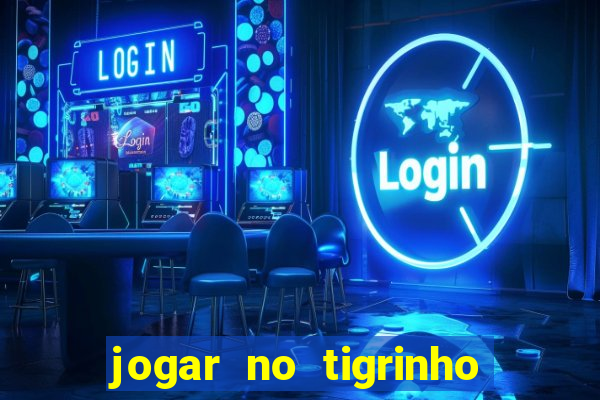 jogar no tigrinho sem deposito
