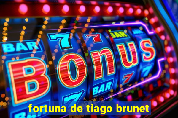 fortuna de tiago brunet