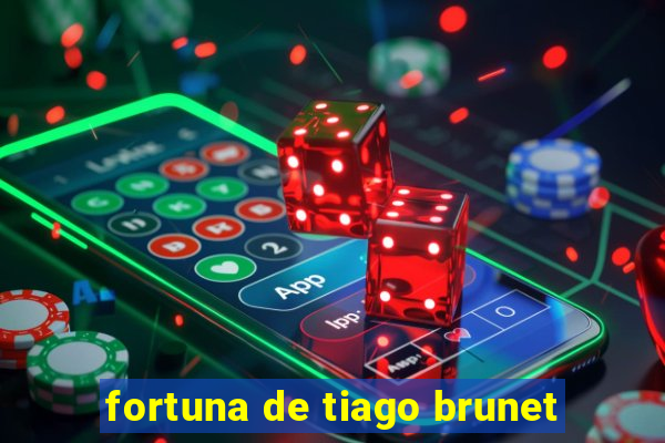 fortuna de tiago brunet