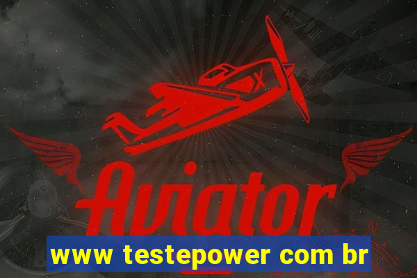 www testepower com br